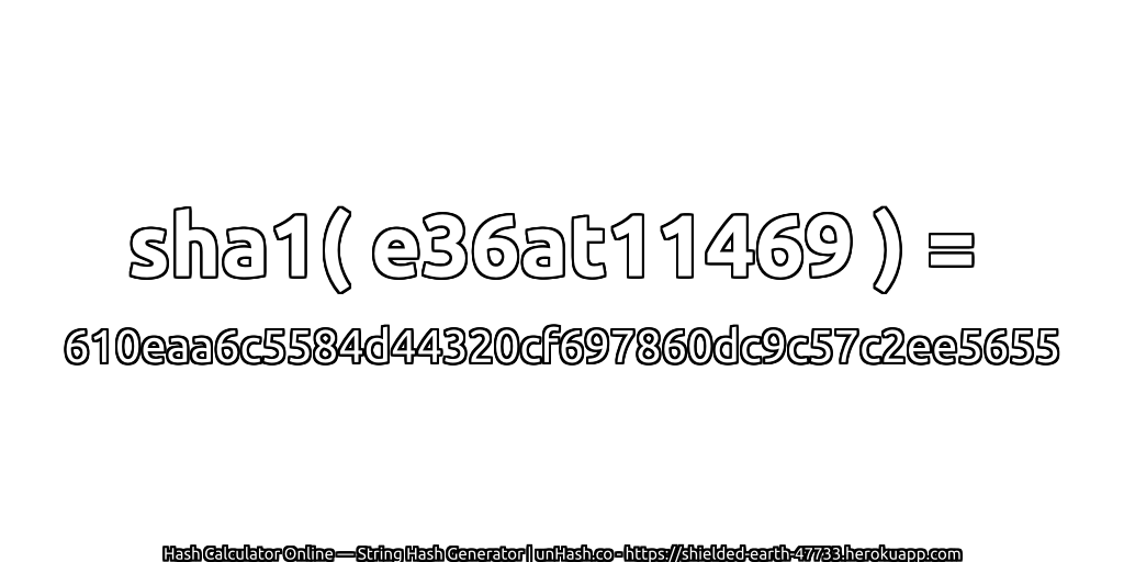 sha1( e36at11469 ) = 610eaa6c5584d44320cf697860dc9c57c2ee5655 | unHash.co