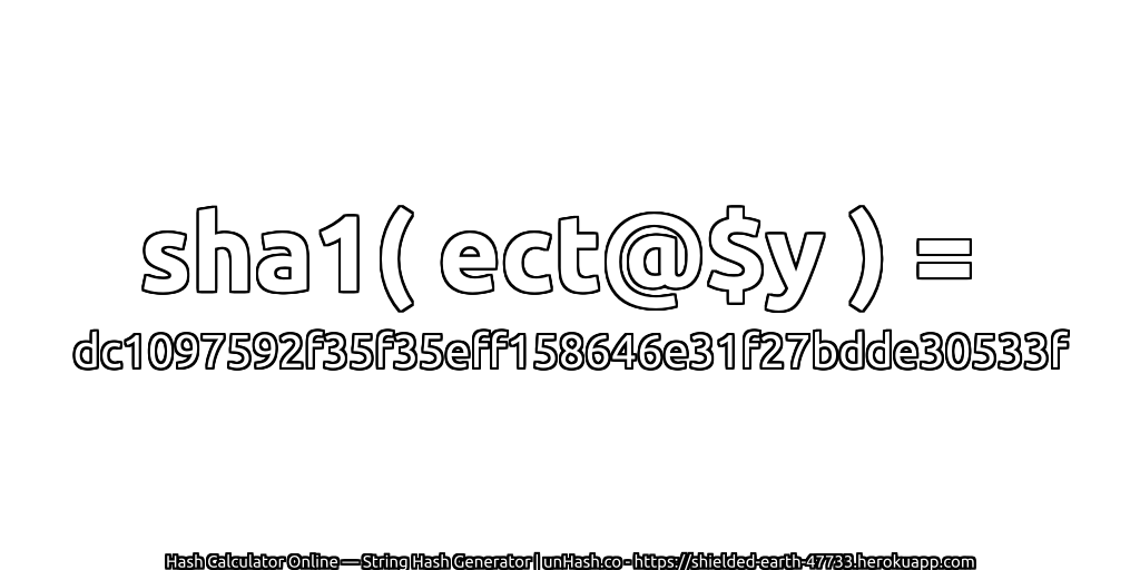 sha1( ect@$y ) = dc1097592f35f35eff158646e31f27bdde30533f | unHash.co