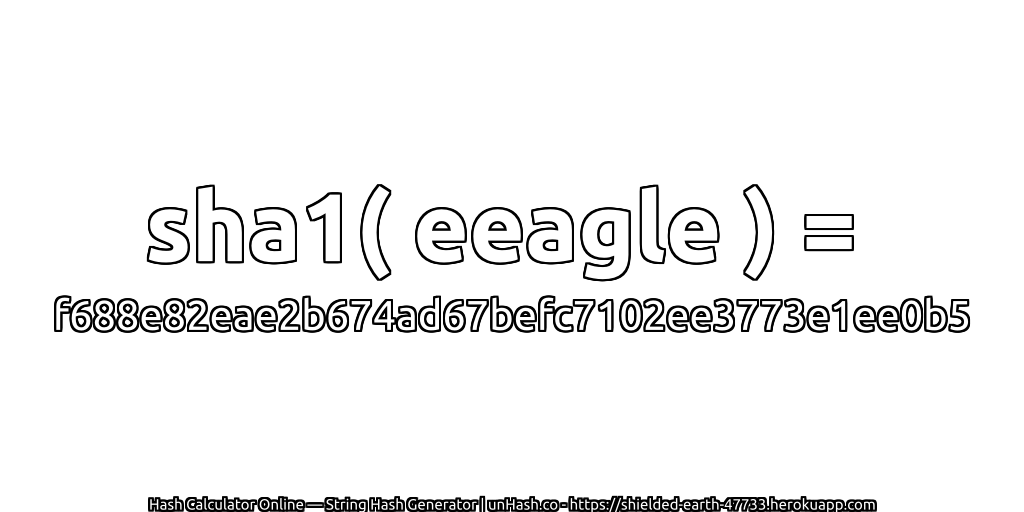 sha1( eeagle ) = f688e82eae2b674ad67befc7102ee3773e1ee0b5 | unHash.co
