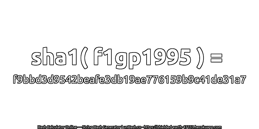 sha1( f1gp1995 ) = f9bbd3d9542beafe3db19ae776159b9c41de31a7 | unHash.co