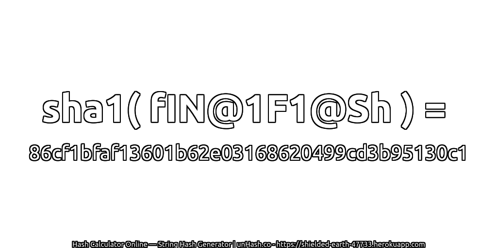 sha1( fIN@1F1@Sh ) = 86cf1bfaf13601b62e03168620499cd3b95130c1 | unHash.co