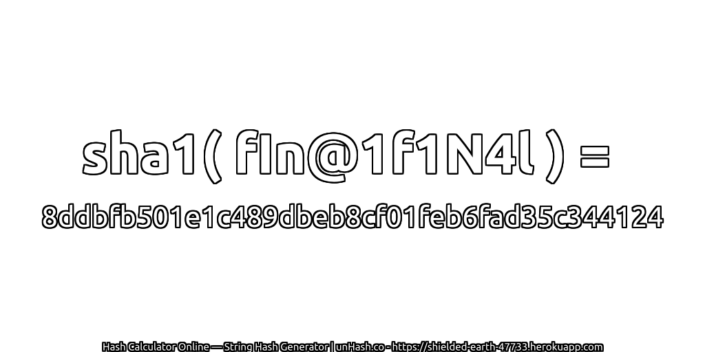 sha1( fIn@1f1N4l ) = 8ddbfb501e1c489dbeb8cf01feb6fad35c344124 | unHash.co