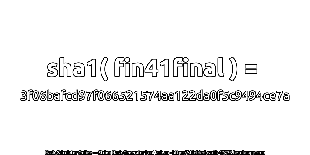 sha1( fin41final ) = 3f06bafcd97f066521574aa122da0f5c9494ce7a | unHash.co