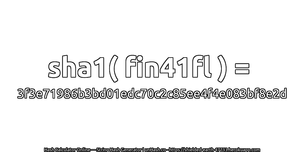 sha1( fin41fl ) = 3f3e71986b3bd01edc70c2c85ee4f4e083bf8e2d | unHash.co