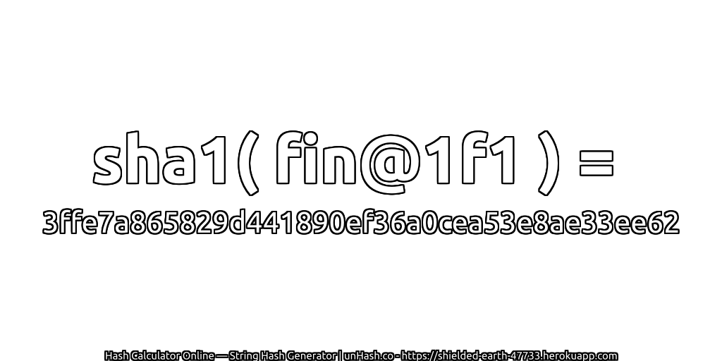 sha1( fin@1f1 ) = 3ffe7a865829d441890ef36a0cea53e8ae33ee62 | unHash.co