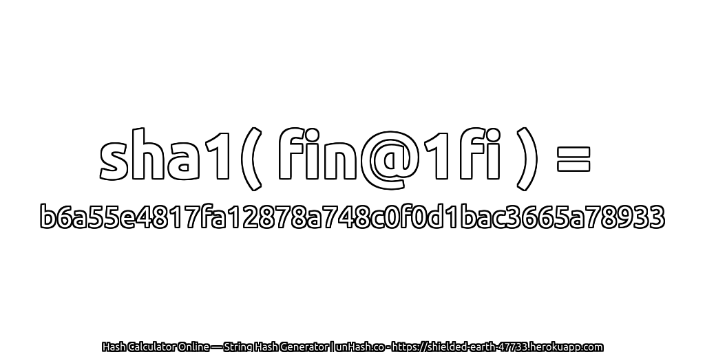 sha1( fin@1fi ) = b6a55e4817fa12878a748c0f0d1bac3665a78933 | unHash.co