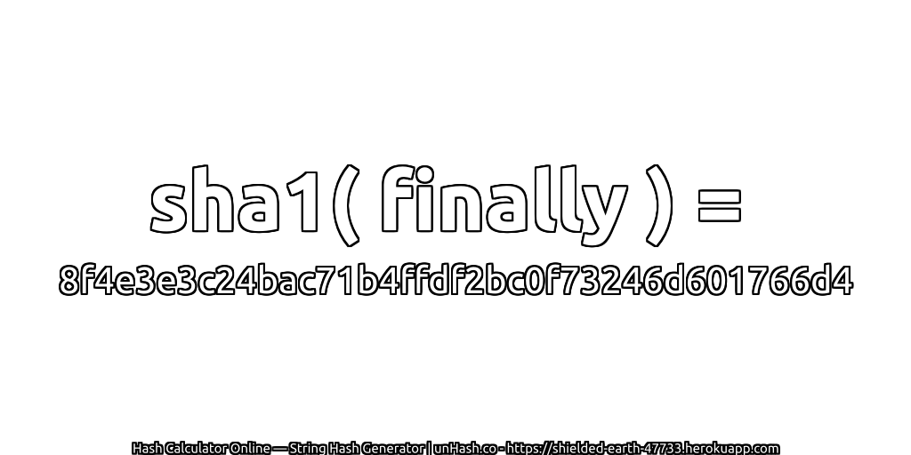 sha1( finally ) = 8f4e3e3c24bac71b4ffdf2bc0f73246d601766d4 | unHash.co