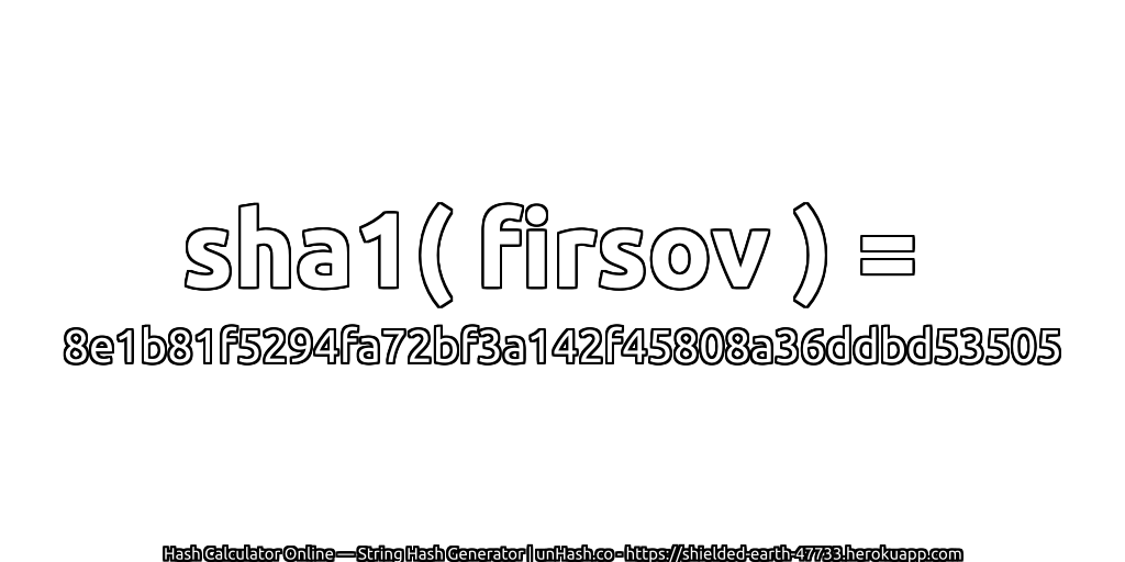sha1( firsov ) = 8e1b81f5294fa72bf3a142f45808a36ddbd53505 | unHash.co