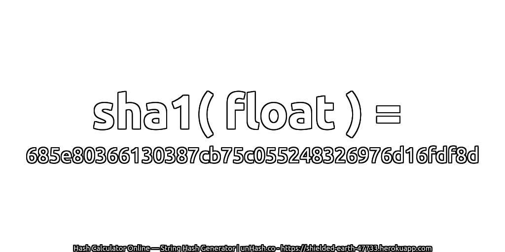 sha1( float ) = 685e80366130387cb75c055248326976d16fdf8d | unHash.co