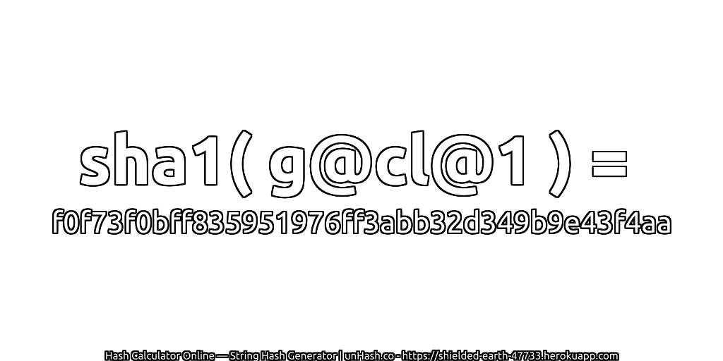 sha1( g@cl@1 ) = f0f73f0bff835951976ff3abb32d349b9e43f4aa | unHash.co
