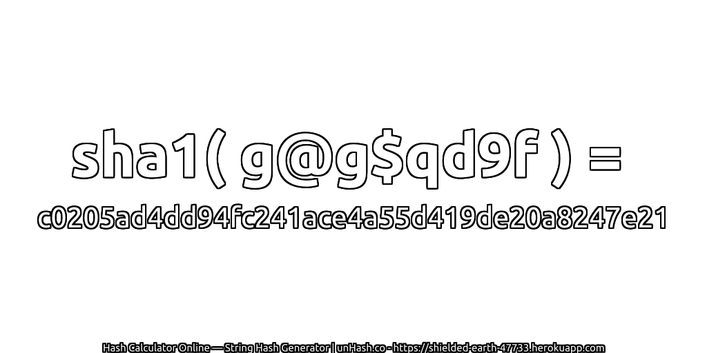 sha1( g@g$qd9f ) = c0205ad4dd94fc241ace4a55d419de20a8247e21 | unHash.co