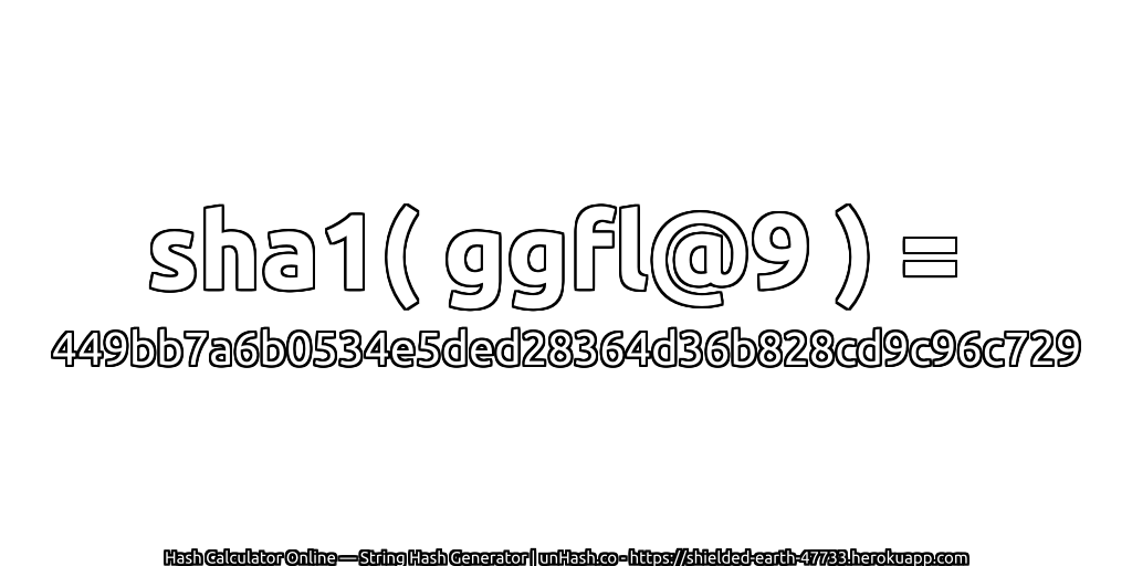sha1( ggfl@9 ) = 449bb7a6b0534e5ded28364d36b828cd9c96c729 | unHash.co