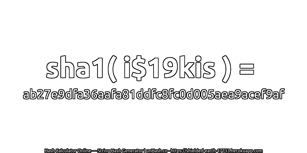 sha1( i$19kis ) = ab27e9dfa36aafa81ddfc8fc0d005aea9acef9af | unHash.co