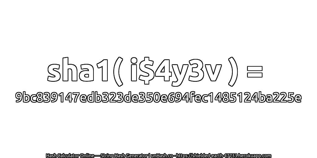 sha1( i$4y3v ) = 9bc839147edb323de350e694fec1485124ba225e | unHash.co