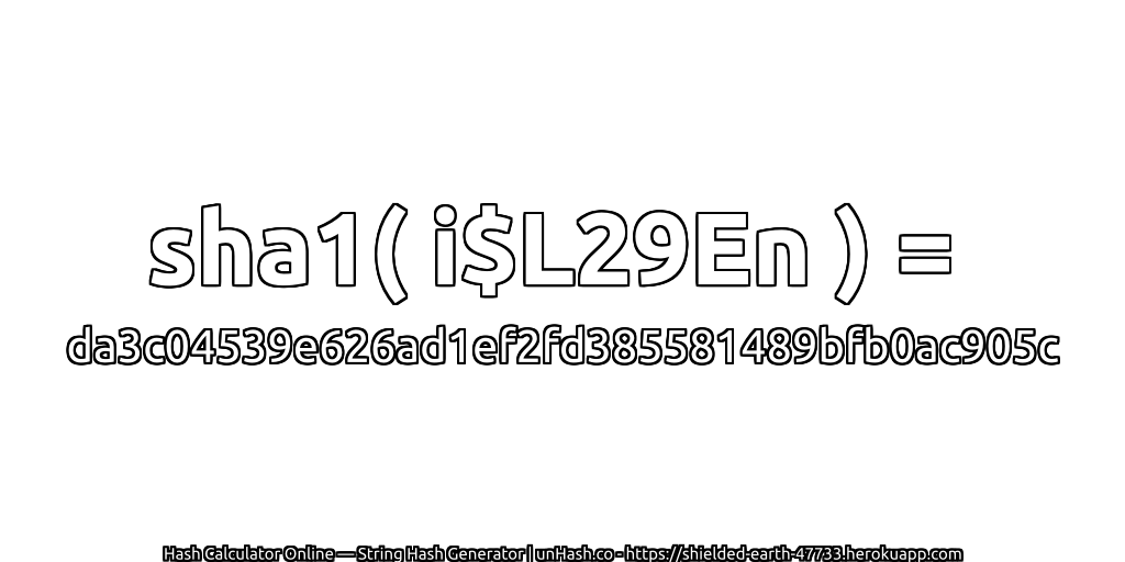 sha1( i$L29En ) = da3c04539e626ad1ef2fd385581489bfb0ac905c | unHash.co