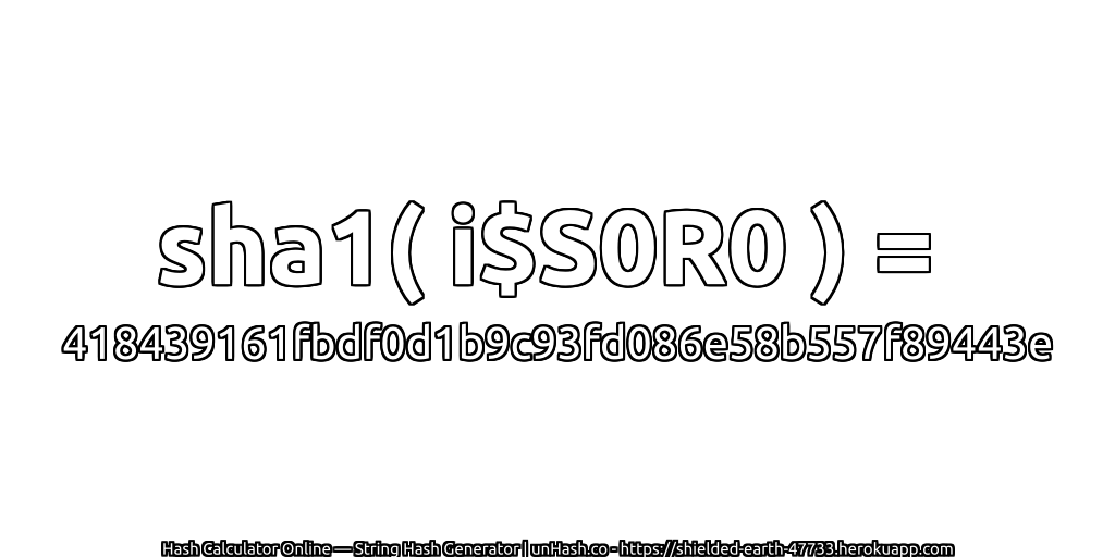 sha1( i$S0R0 ) = 418439161fbdf0d1b9c93fd086e58b557f89443e | unHash.co