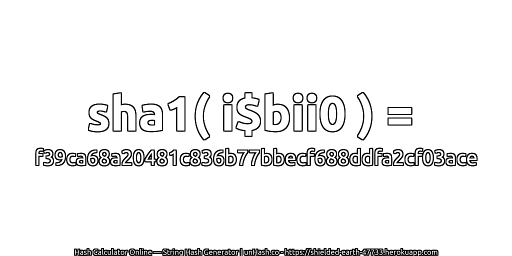 sha1( i$bii0 ) = f39ca68a20481c836b77bbecf688ddfa2cf03ace | unHash.co