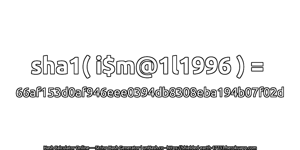 sha1( i$m@1l1996 ) = 66af153d0af946eee0394db8308eba194b07f02d | unHash.co
