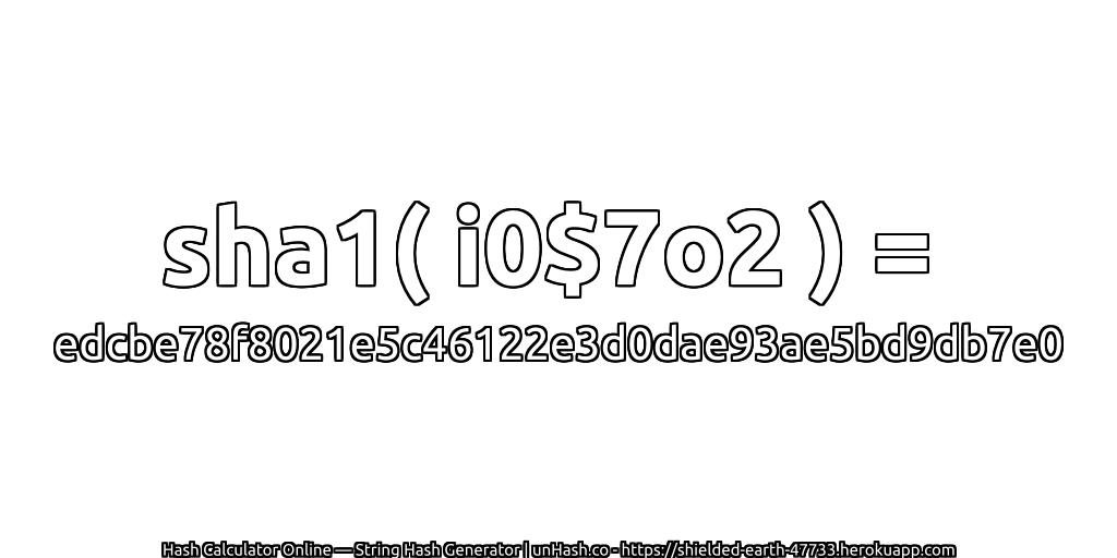 sha1( i0$7o2 ) = edcbe78f8021e5c46122e3d0dae93ae5bd9db7e0 | unHash.co