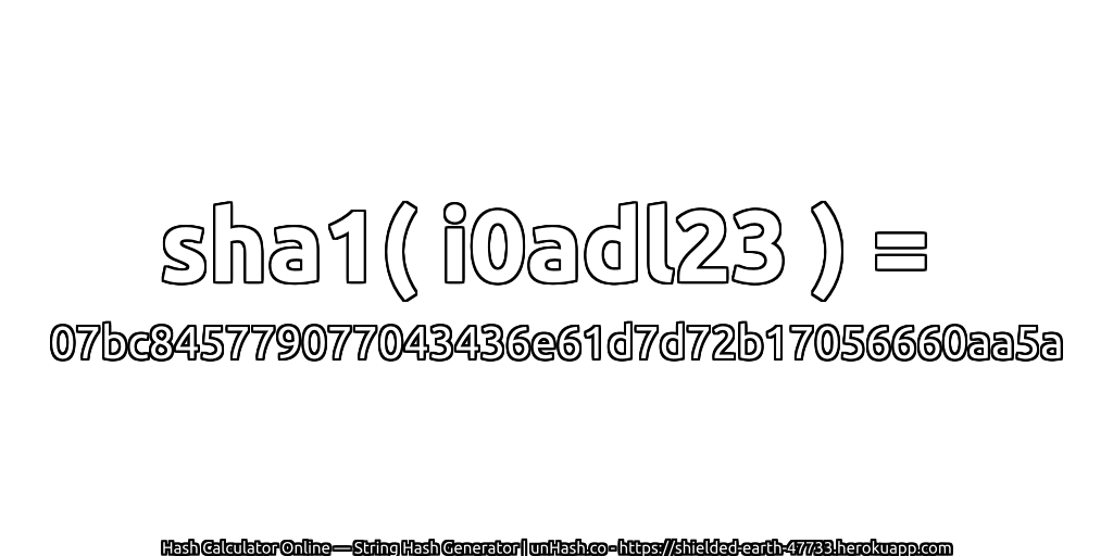 sha1( i0adl23 ) = 07bc845779077043436e61d7d72b17056660aa5a | unHash.co