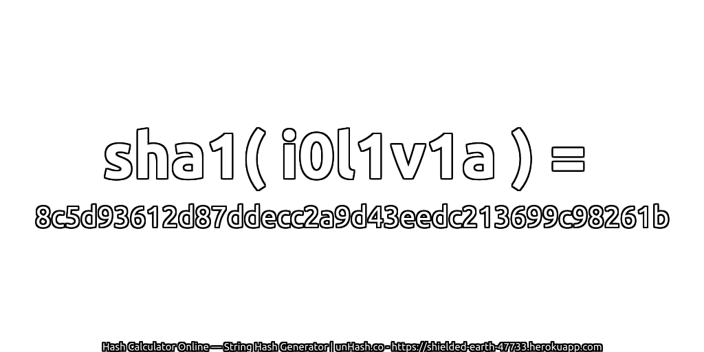 sha1( i0l1v1a ) = 8c5d93612d87ddecc2a9d43eedc213699c98261b | unHash.co