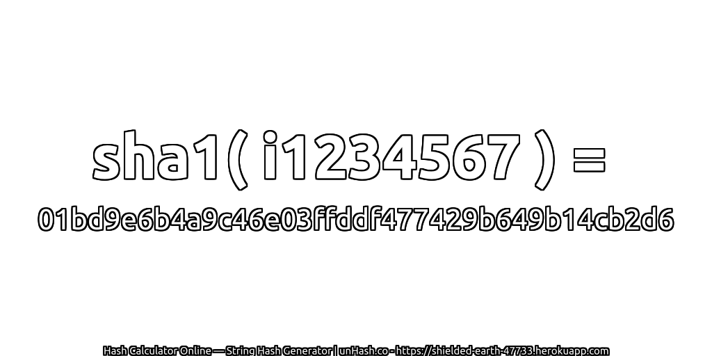 sha1( i1234567 ) = 01bd9e6b4a9c46e03ffddf477429b649b14cb2d6 | unHash.co