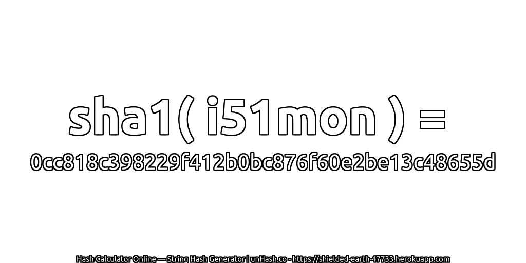 sha1( i51mon ) = 0cc818c398229f412b0bc876f60e2be13c48655d | unHash.co