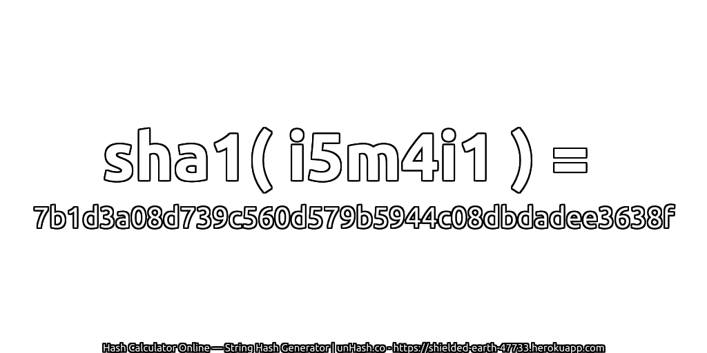 sha1( i5m4i1 ) = 7b1d3a08d739c560d579b5944c08dbdadee3638f | unHash.co