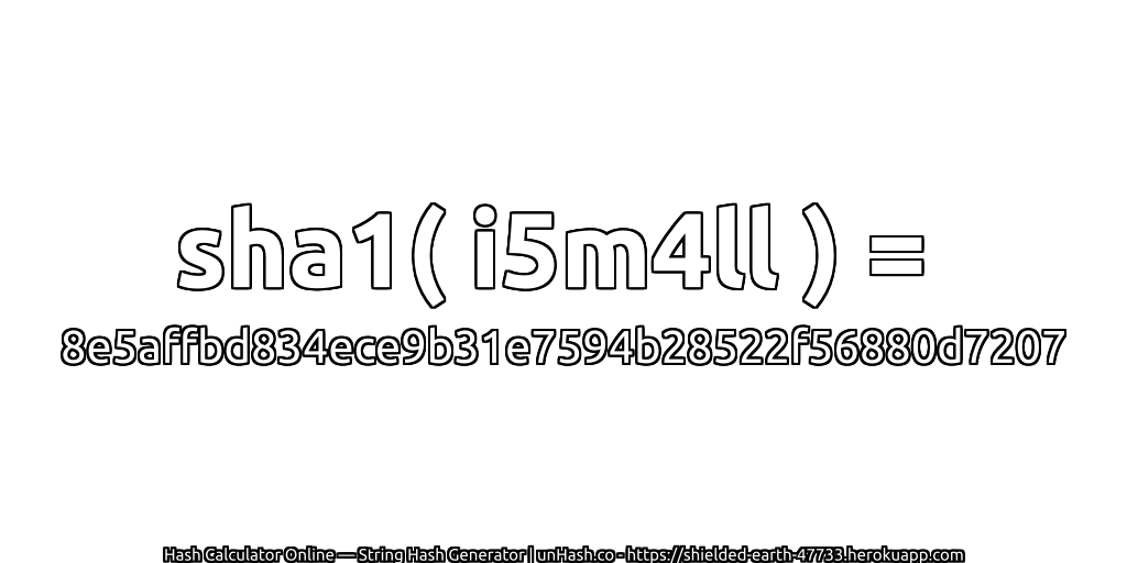 sha1( i5m4ll ) = 8e5affbd834ece9b31e7594b28522f56880d7207 | unHash.co