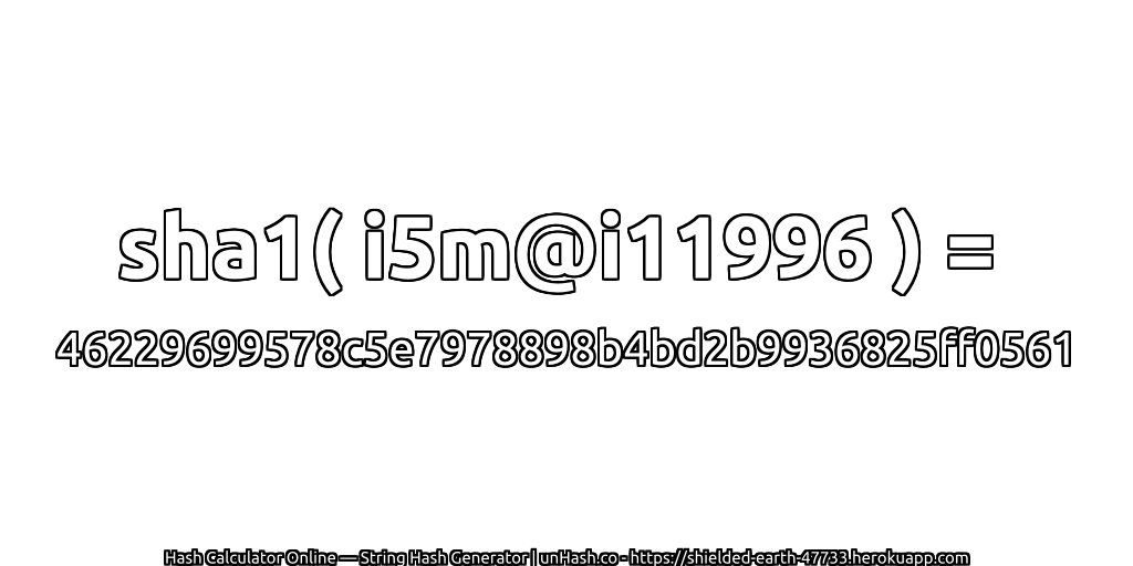 sha1( i5m@i11996 ) = 46229699578c5e7978898b4bd2b9936825ff0561 | unHash.co
