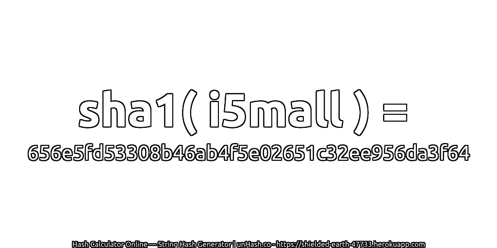 sha1( i5mall ) = 656e5fd53308b46ab4f5e02651c32ee956da3f64 | unHash.co
