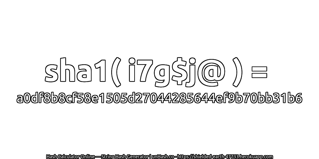 sha1( i7g$j@ ) = a0df8b8cf58e1505d27044285644ef9b70bb31b6 | unHash.co