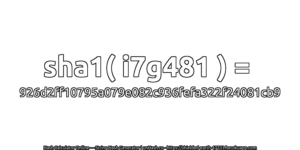 sha1( i7g481 ) = 926d2ff10795a079e082c936fefa322f24081cb9 | unHash.co