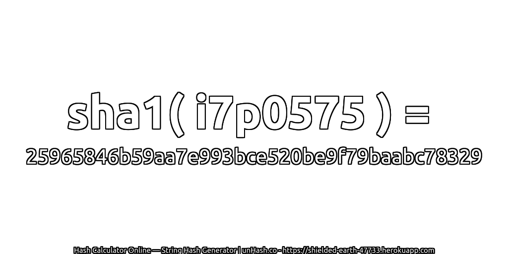 sha1( i7p0575 ) = 25965846b59aa7e993bce520be9f79baabc78329 | unHash.co