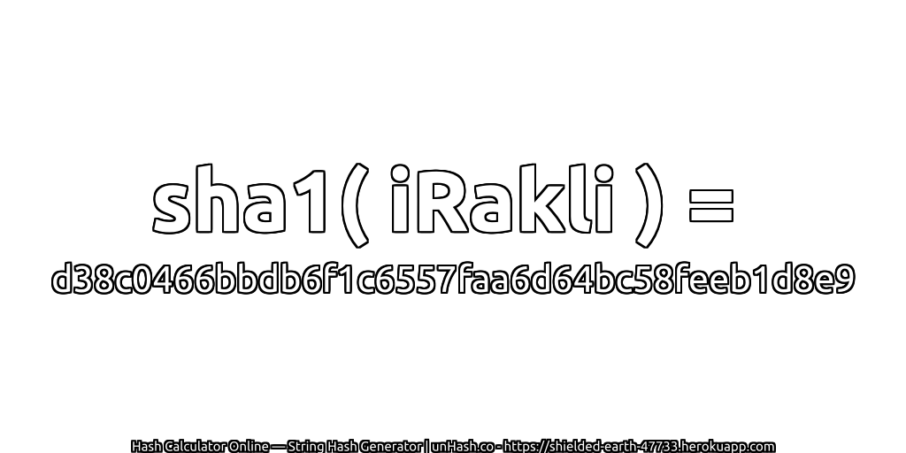 sha1( iRakli ) = d38c0466bbdb6f1c6557faa6d64bc58feeb1d8e9 | unHash.co