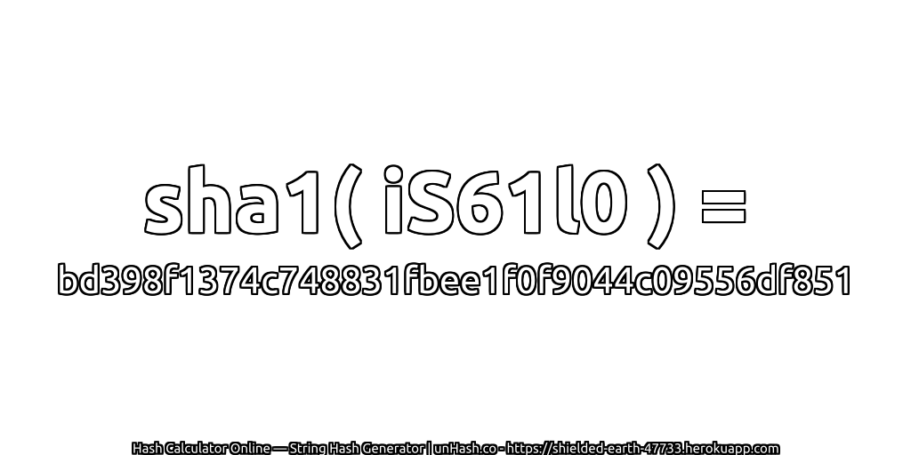 sha1( iS61l0 ) = bd398f1374c748831fbee1f0f9044c09556df851 | unHash.co