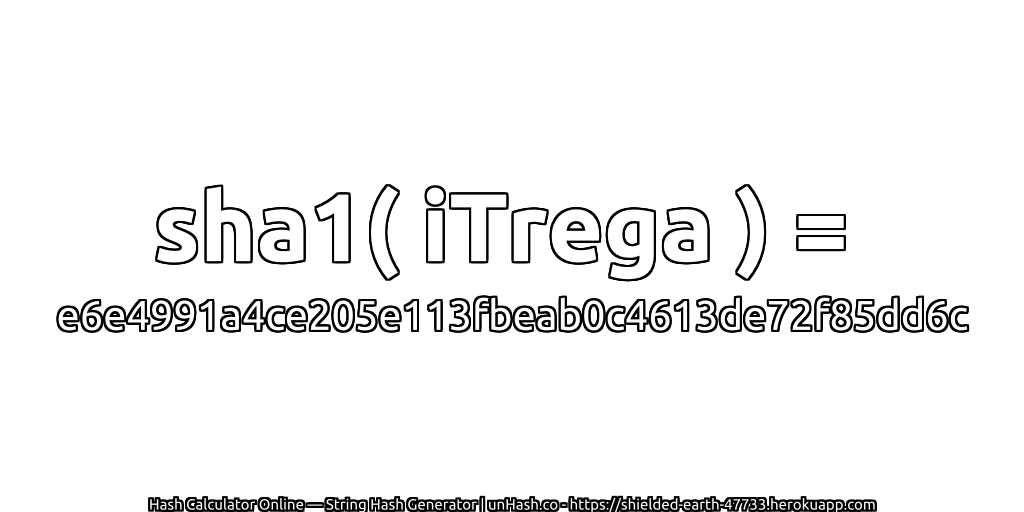 sha1( iTrega ) = e6e4991a4ce205e113fbeab0c4613de72f85dd6c | unHash.co