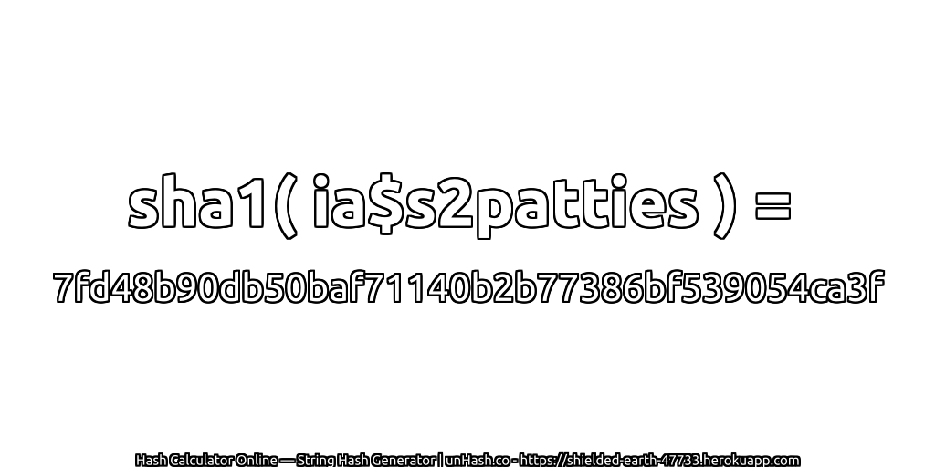 sha1( ia$s2patties ) = 7fd48b90db50baf71140b2b77386bf539054ca3f | unHash.co