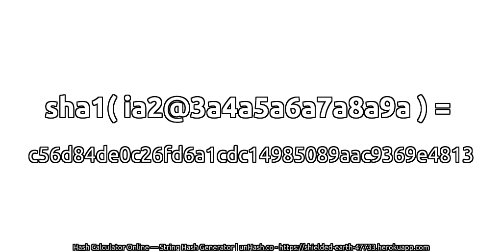 sha1( ia2@3a4a5a6a7a8a9a ) = c56d84de0c26fd6a1cdc14985089aac9369e4813 | unHash.co