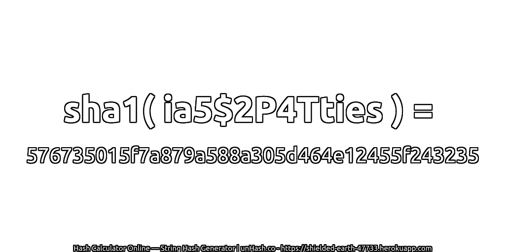 sha1( ia5$2P4Tties ) = 576735015f7a879a588a305d464e12455f243235 | unHash.co