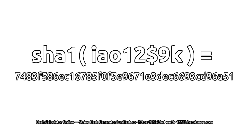 sha1( iao12$9k ) = 7483f586ec16785f0f5e9671e3dec6693cd96a51 | unHash.co