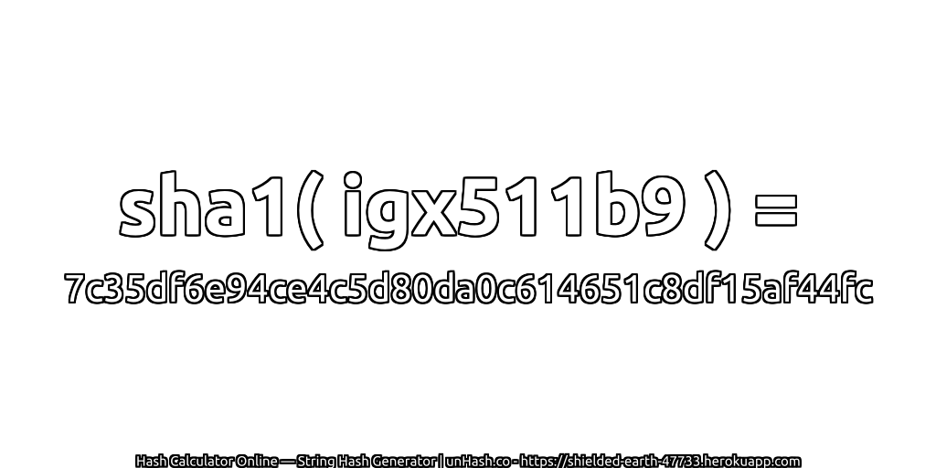 sha1( igx511b9 ) = 7c35df6e94ce4c5d80da0c614651c8df15af44fc | unHash.co