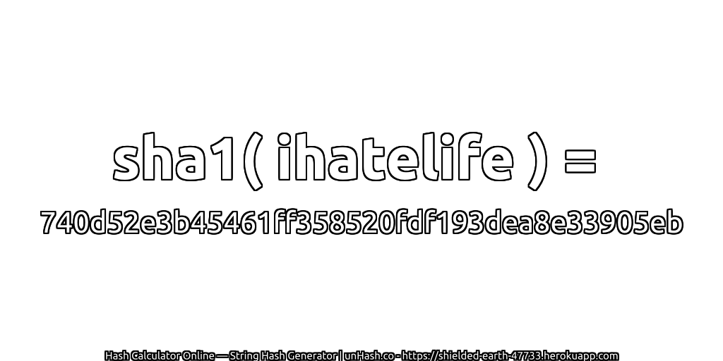 sha1( ihatelife ) = 740d52e3b45461ff358520fdf193dea8e33905eb | unHash.co