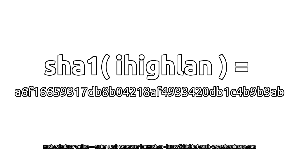 sha1( ihighlan ) = a6f16659317db8b04218af4933420db1c4b9b3ab | unHash.co