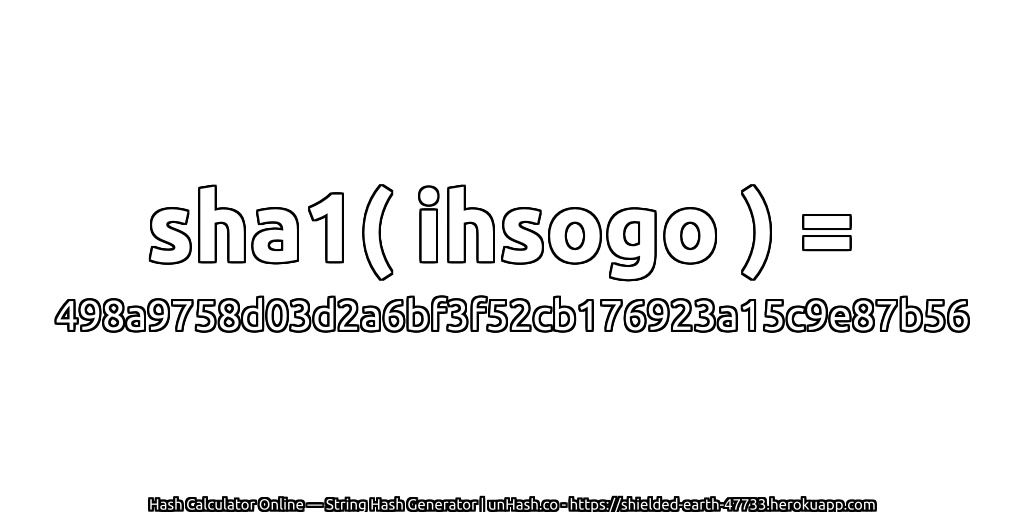 sha1( ihsogo ) = 498a9758d03d2a6bf3f52cb176923a15c9e87b56 | unHash.co