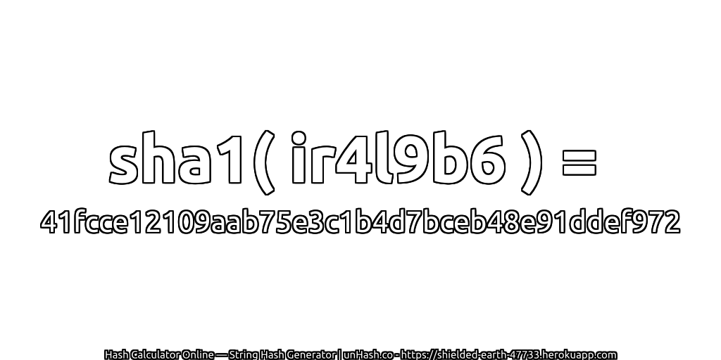 sha1( ir4l9b6 ) = 41fcce12109aab75e3c1b4d7bceb48e91ddef972 | unHash.co