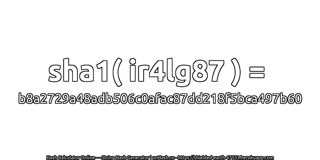 sha1( ir4lg87 ) = b8a2729a48adb506c0afac87dd218f5bca497b60 | unHash.co