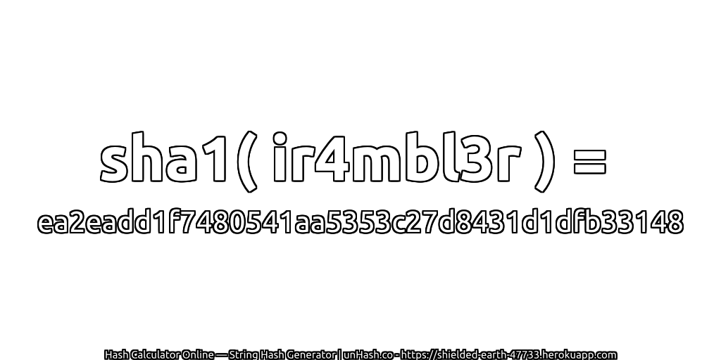 sha1( ir4mbl3r ) = ea2eadd1f7480541aa5353c27d8431d1dfb33148 | unHash.co