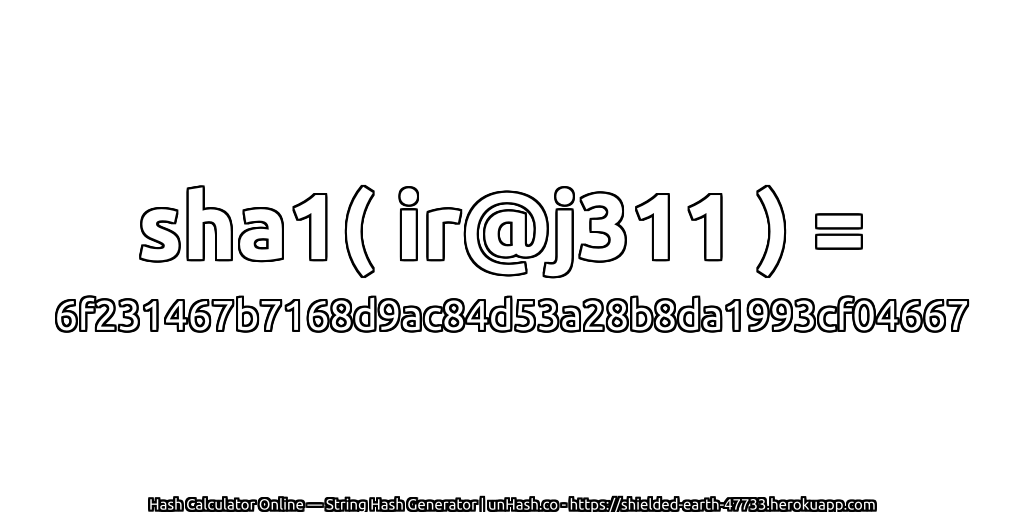 sha1( ir@j311 ) = 6f231467b7168d9ac84d53a28b8da1993cf04667 | unHash.co