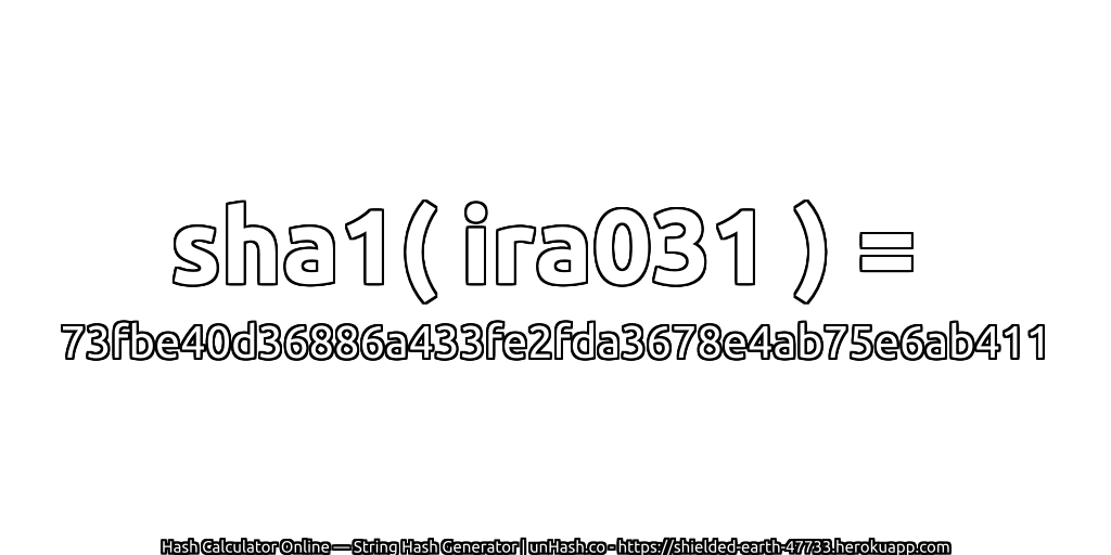 sha1( ira031 ) = 73fbe40d36886a433fe2fda3678e4ab75e6ab411 | unHash.co